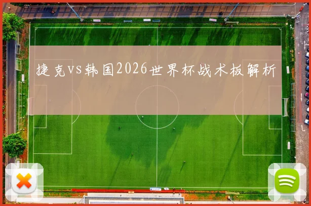 捷克vs韩国2026世界杯战术板解析