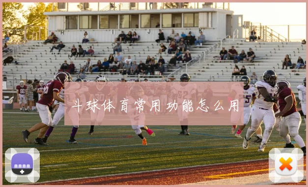 斗球体育常用功能怎么用