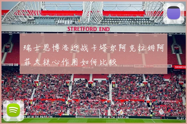 瑞士恩博洛迎战卡塔尔阿克拉姆阿菲夫核心作用如何比较
